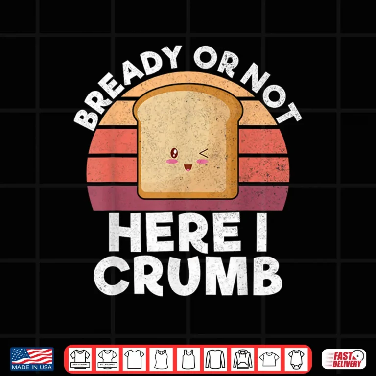 Design Bready or not here i crumb Bread Baking Shirt