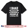 I Bake Because Punching People Is Frowned Upon Funny Baking Shirt