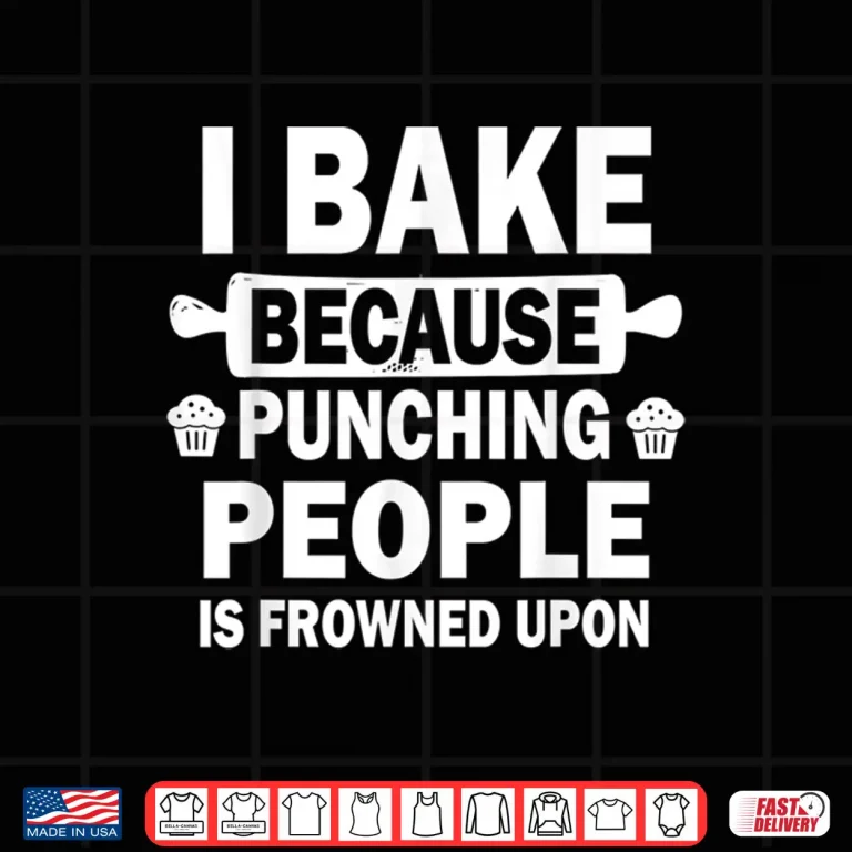 Design I Bake Because Punching People Is Frowned Upon Funny Baking Shirt