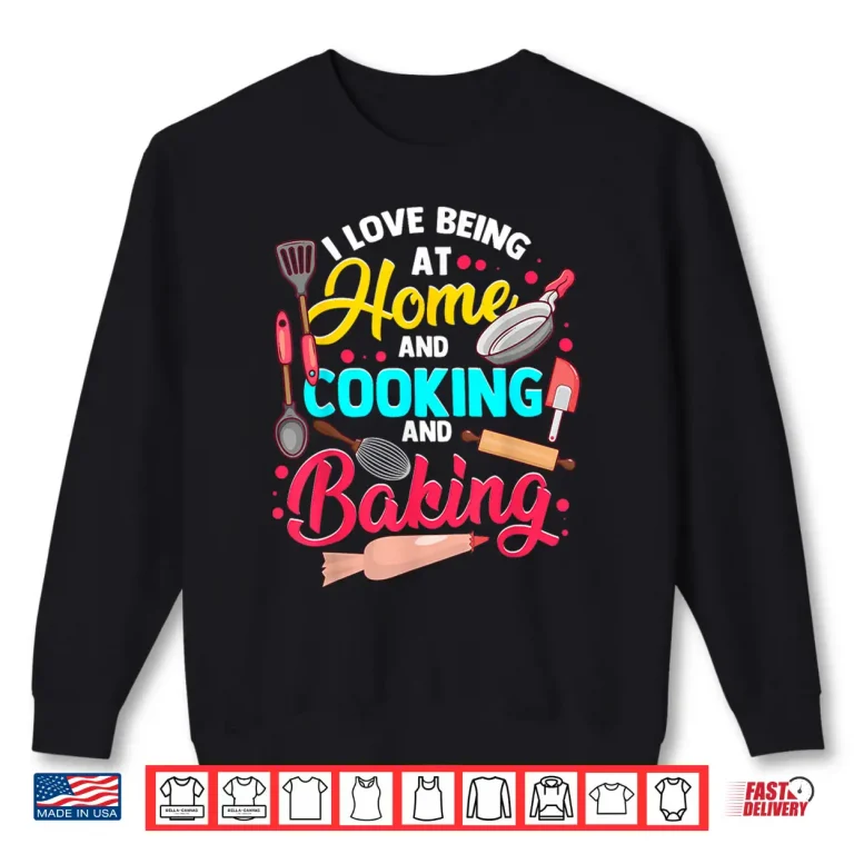 Sweatshirt I Love Being At Home Cooking And Baking Cook Bake Food Shirt
