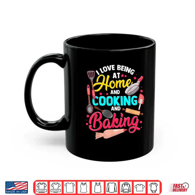 Mug I Love Being At Home Cooking And Baking Cook Bake Food Shirt