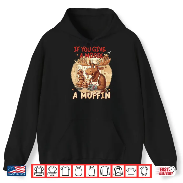 Hoodie If You Give A Moose A Muffin Funny Baking Pastry Lover Shirt