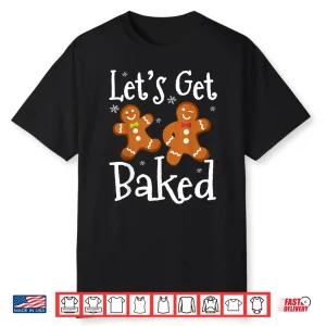 Let’S Get Baked Cookie Baking Team Gingerbread Christmas Shirt