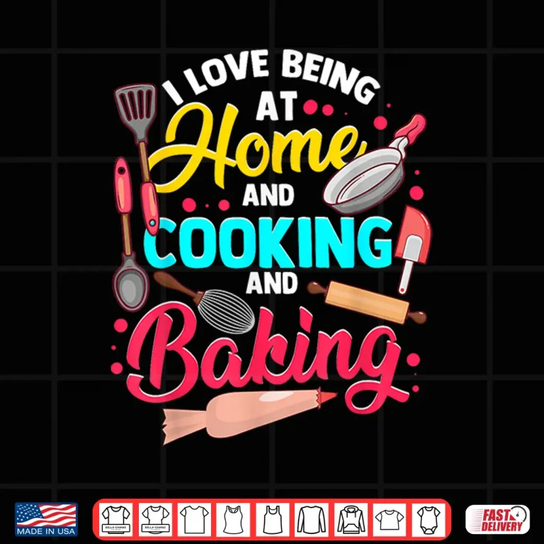 Design I Love Being At Home Cooking And Baking Cook Bake Food Shirt