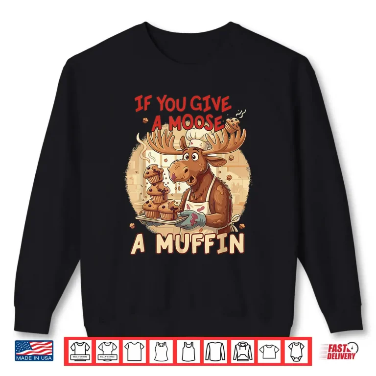 Sweatshirt If You Give A Moose A Muffin Funny Baking Pastry Lover Shirt