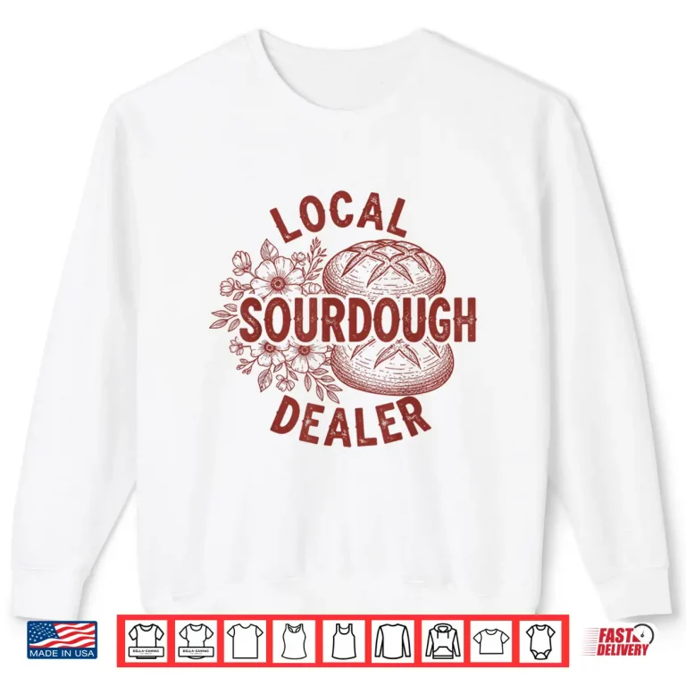 Sweatshirt Local Sourdough Dealer Funny Bread Baking Women Shirt