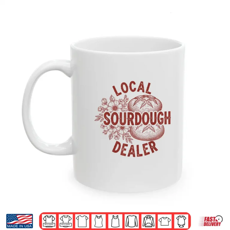 Mug Local Sourdough Dealer Funny Bread Baking Women Shirt