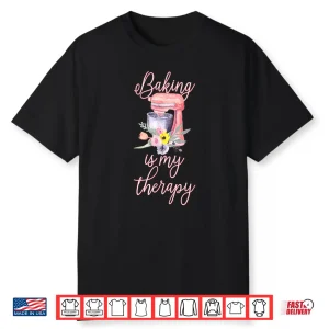 Pretty Floral Baking Is My Therapy Gift For Women Shirt