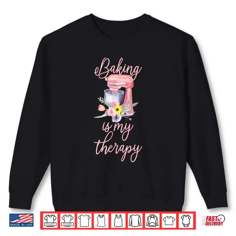 Sweatshirt Pretty Floral Baking Is My Therapy Gift for Women Shirt