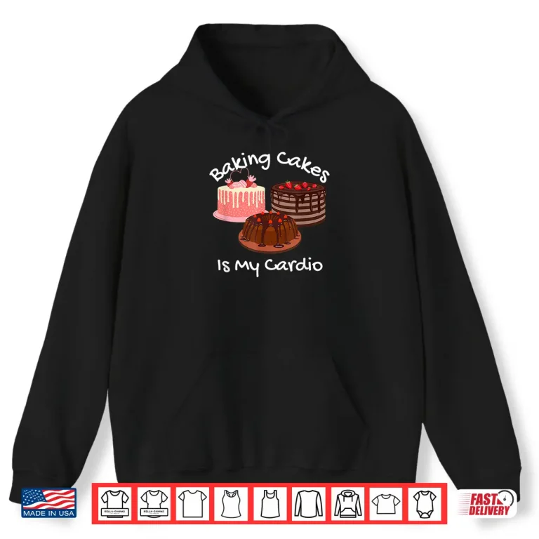 Hoodie Baking Cakes Is My Cardio Funny Cake Baking Shirt