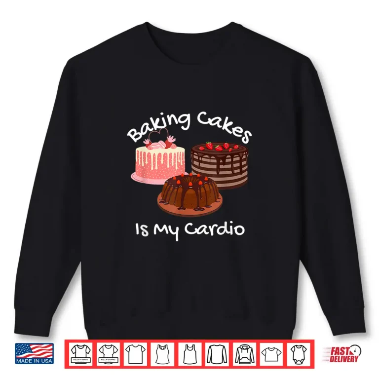 Sweatshirt Baking Cakes Is My Cardio Funny Cake Baking Shirt