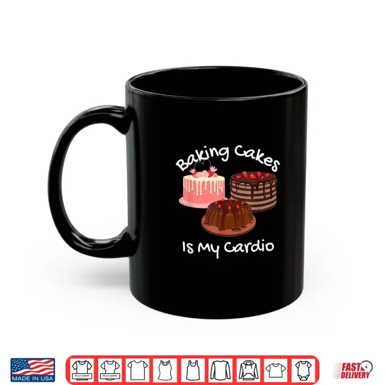 Mug Baking Cakes Is My Cardio Funny Cake Baking Shirt