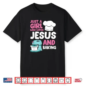 Christian Baking Girl Just A Girl Who Loves Jesus And Baking Shirt