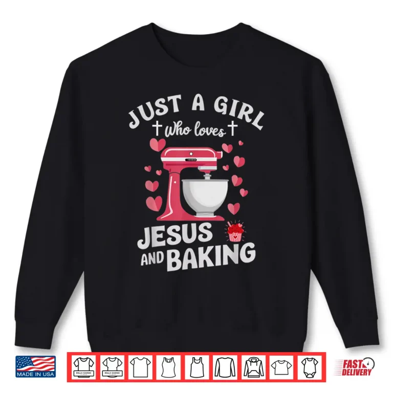 Sweatshirt Christian Baking Just A Girl Who Loves Jesus And Baking Shirt