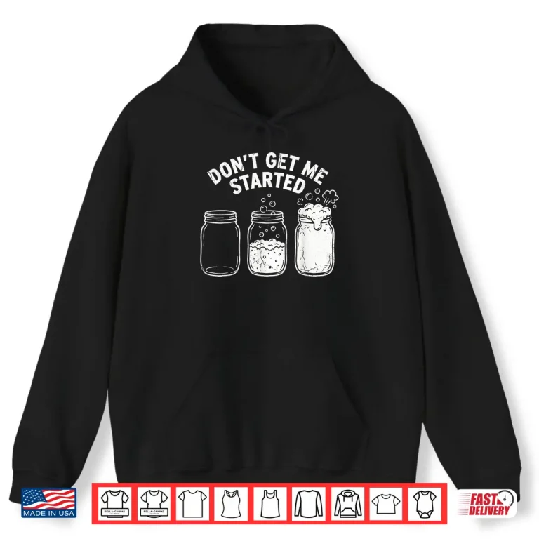Hoodie Dont Get Me Started Sourdough Starter Illustration Quote Shirt