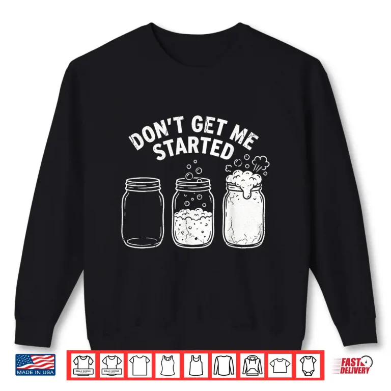 Sweatshirt Dont Get Me Started Sourdough Starter Illustration Quote Shirt