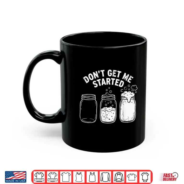 Mug Dont Get Me Started Sourdough Starter Illustration Quote Shirt