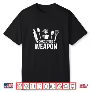 Funny Choose Your Weapon Baking Baking Love Shirt