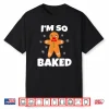 Gingerbread Man I’M So Baked Christmas Funny Baking Shirt