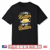 I Like Butter On My Butter Breakfast Food Shirt