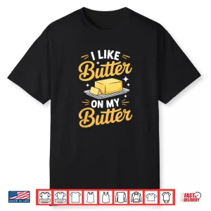 I Like Butter On My Butter Breakfast Food Shirt