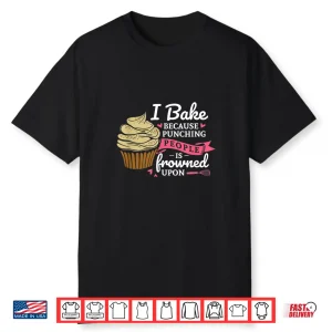 I Bake Because Punching People Is Frowned Upon Baking Fan Shirt