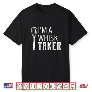 I’M A Whisk Taker Baking Pun Cook Chef Baker Funny Shirt