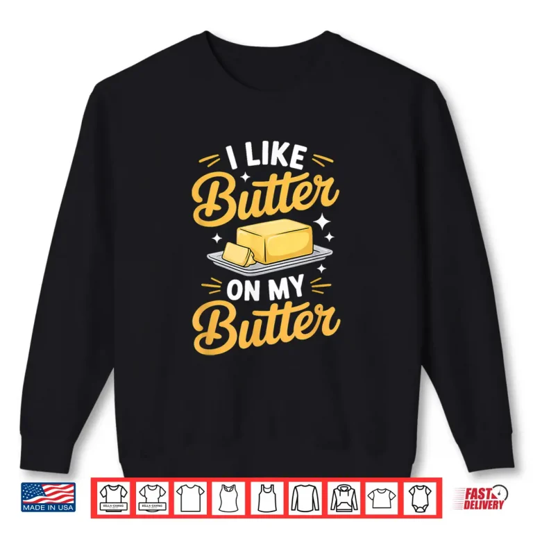 Sweatshirt I Like Butter On My Butter Breakfast Food Shirt