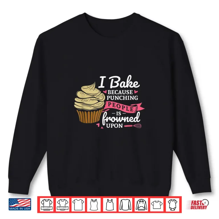 Sweatshirt I bake because punching people is frowned upon baking Fan Shirt