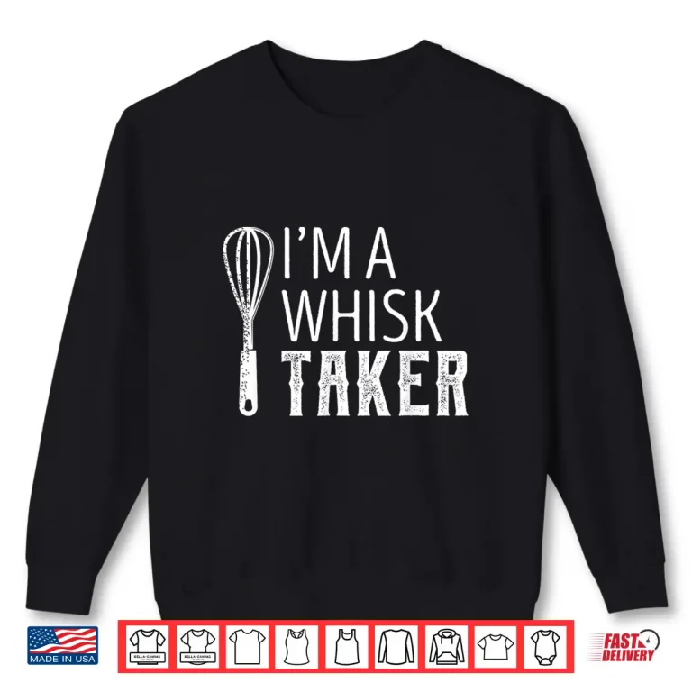 Sweatshirt Im A Whisk Taker Baking Pun Cook Chef Baker Funny Shirt