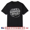 Local Sourdough Dealer Funny Bread Baker Shirt
