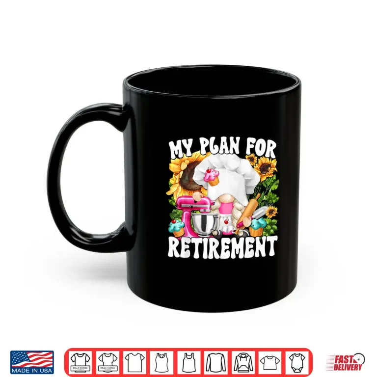 Mug My Retirement Plan For Baking Lover And Retired Grandma Life Shirt