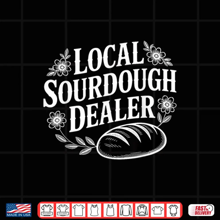 Design Local Sourdough Dealer Funny Bread Baker Shirt