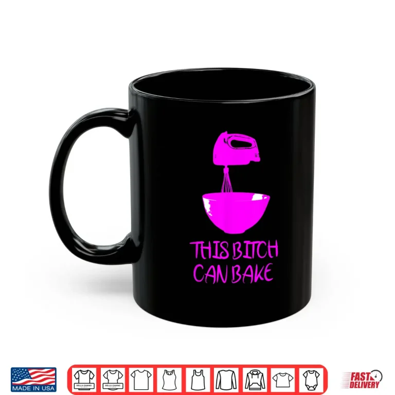 Mug This Bitch Can Bake Funny Baking Bakery Foodie Cooking Shirt