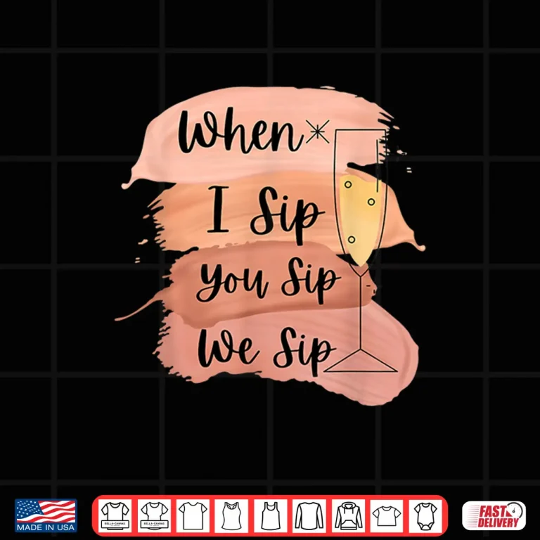 Design Fun Wine Party Bachelorette Girls When I Sip You Sip We Sip Shirt