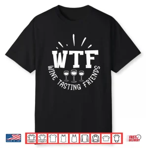 Funny Wine Lover Wtf Wine Tasting Friends Drinking Wine Shirt