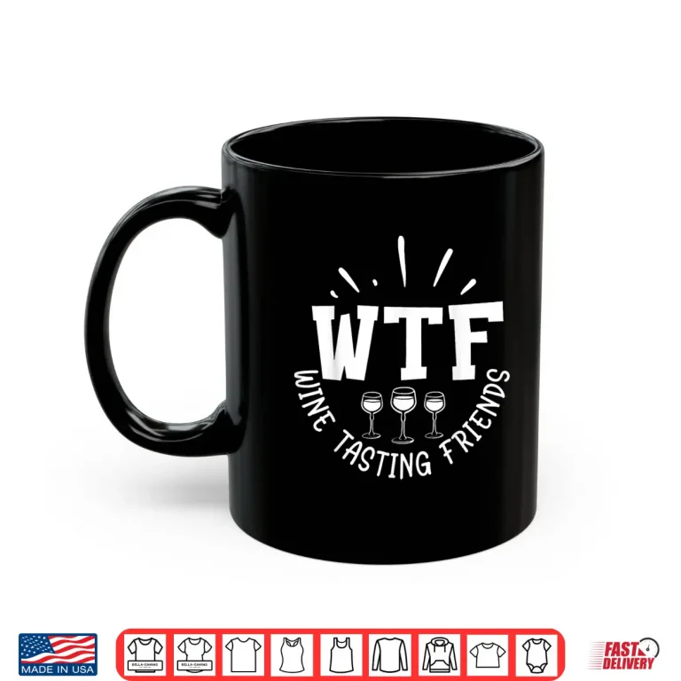 Mug Funny Wine Lover WTF Wine Tasting Friends Drinking Wine Shirt