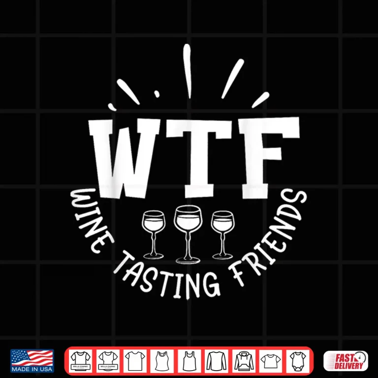 Design Funny Wine Lover WTF Wine Tasting Friends Drinking Wine Shirt
