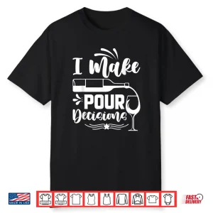 I Make Pour Decisions I Wine Shirt