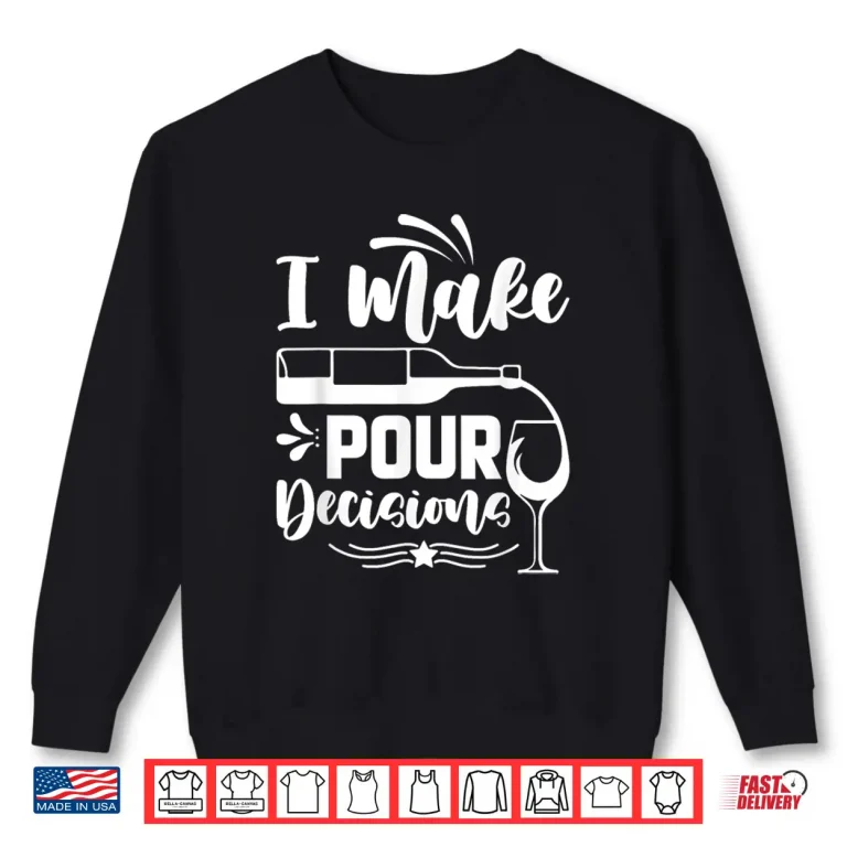 Sweatshirt I Make Pour Decisions I Wine Shirt