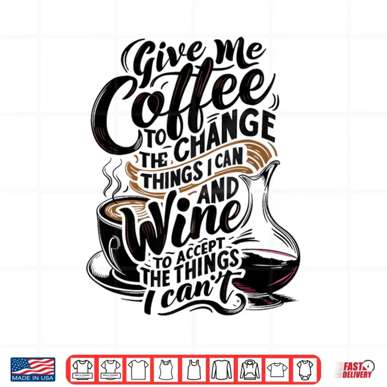 Design Give Me Coffee To Change The Things I Can Coffee and Wine Shirt