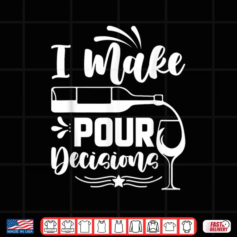 Design I Make Pour Decisions I Wine Shirt