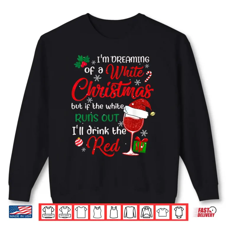 Sweatshirt Im Dreaming of a White Christmas but if the White Runs Out Shirt