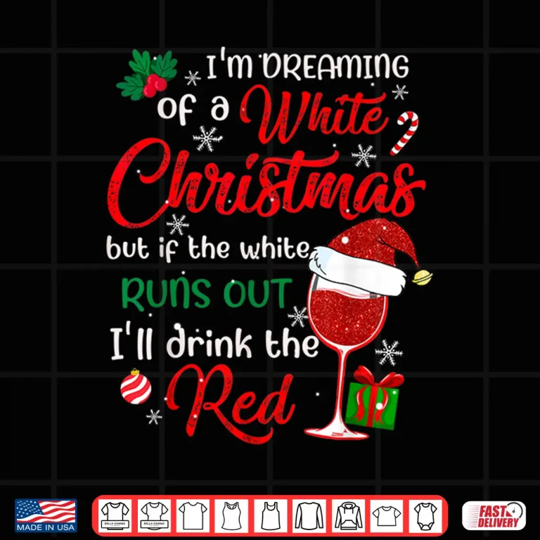 Design Im Dreaming of a White Christmas but if the White Runs Out Shirt