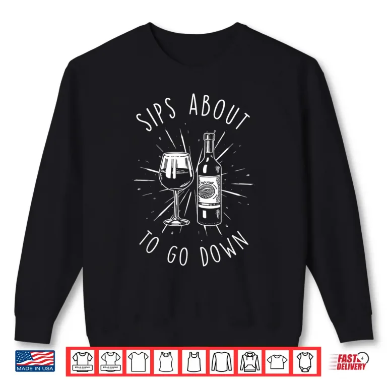 Sweatshirt Sips About To Go Down Funny Vinery Wine Tasting Gifts Shirt