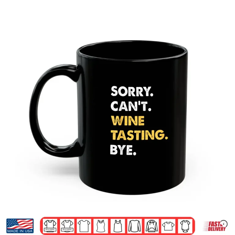 Mug Sorry Cant Wine Tasting Bye Funny Wine Tasting Shirt