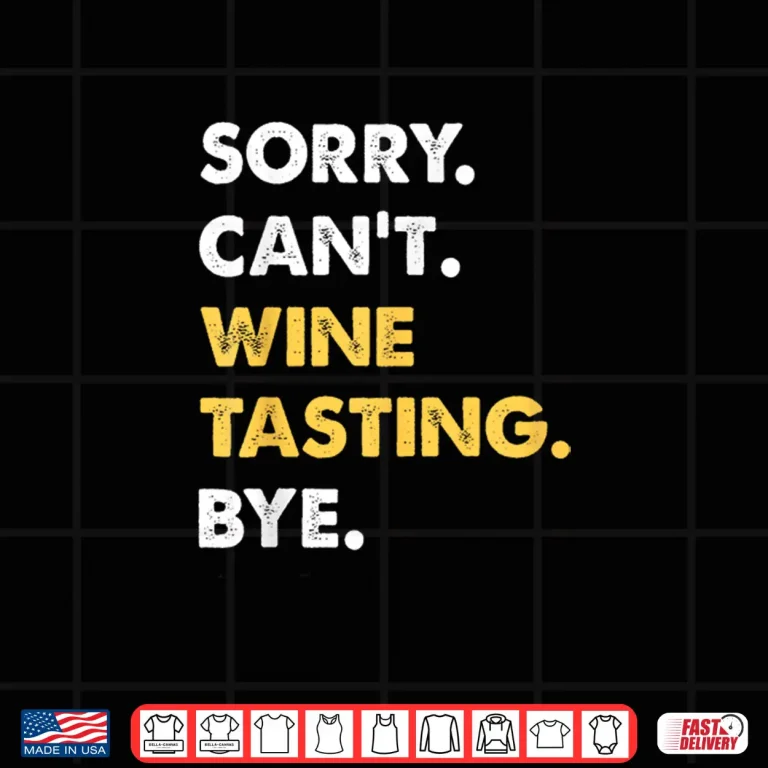 Design Sorry Cant Wine Tasting Bye Funny Wine Tasting Shirt