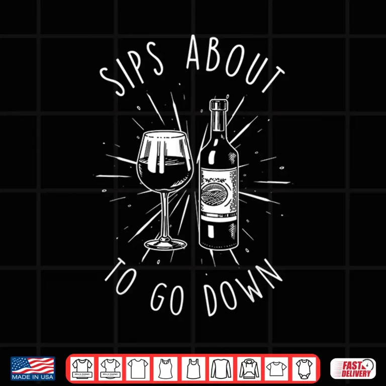 Design Sips About To Go Down Funny Vinery Wine Tasting Gifts Shirt