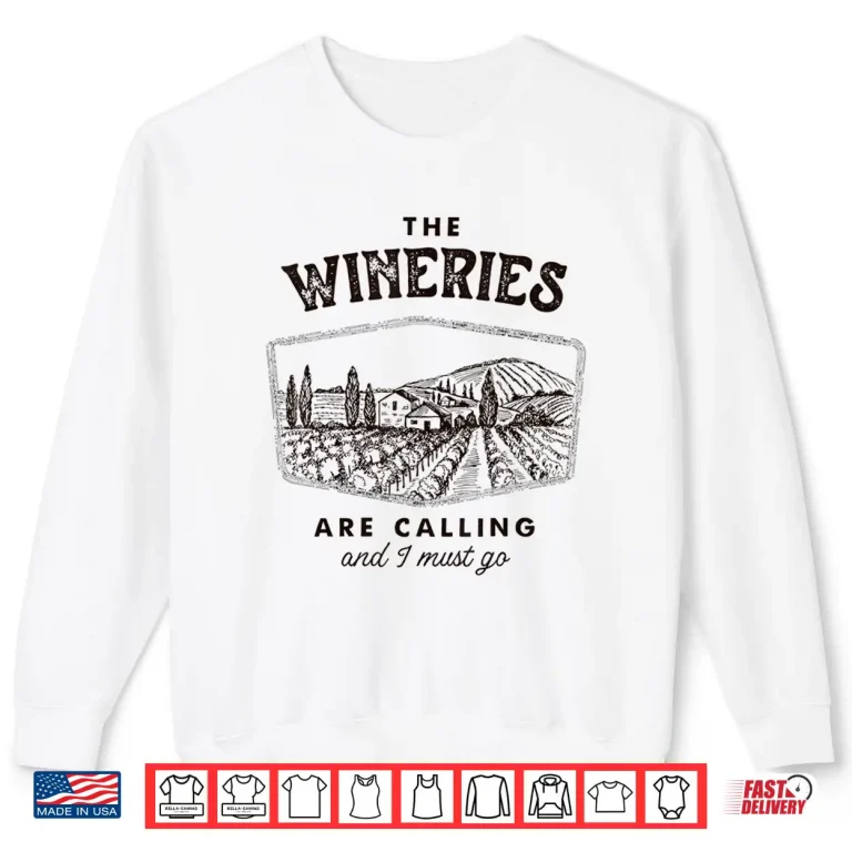 Sweatshirt The Wineries Are Calling And I Must Go Wine Tasting Lover Shirt