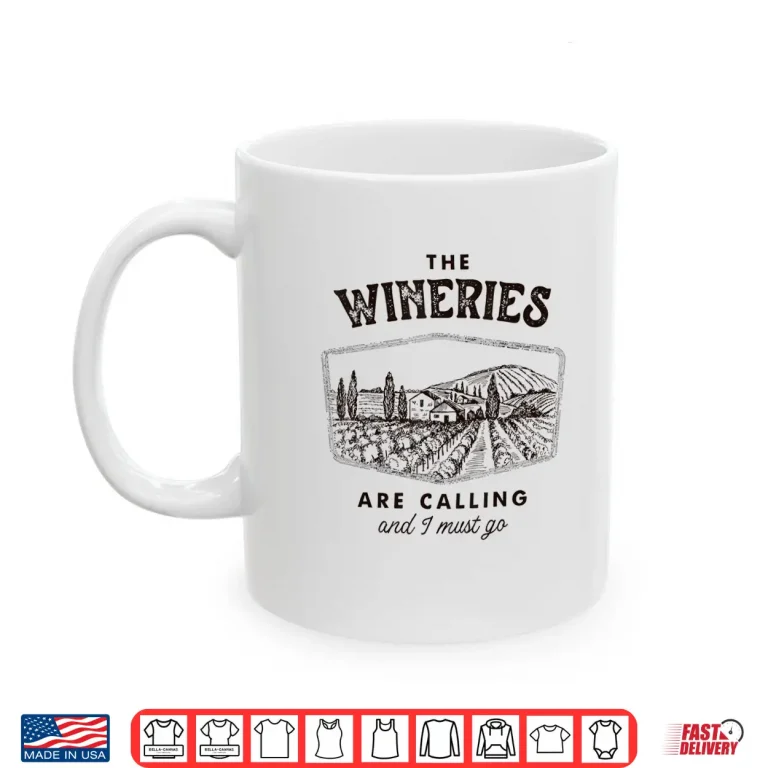 Mug The Wineries Are Calling And I Must Go Wine Tasting Lover Shirt